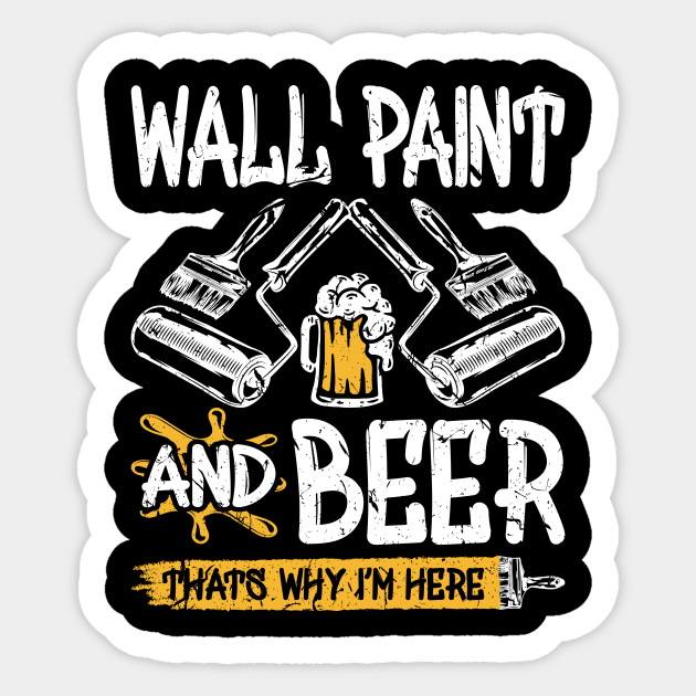 Wall Paint And Beer Thats Why I'm Here Funny Painter Sticker by Humbas Fun Shirts